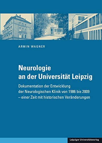 Neurologie an der Universität Leipzig: Dokumentation der Entwicklung der Neurologischen Klinik von 1986 bis 2009 – einer Zeit mit historischen Veränderungen Medicine