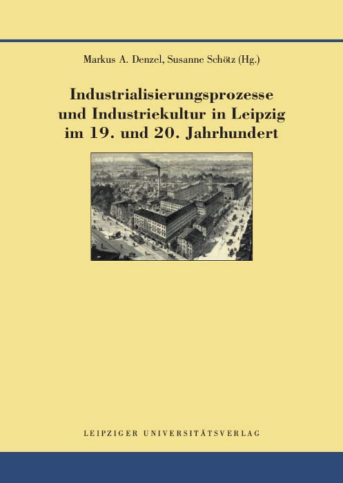 Industrialisierungsprozesse und Industriekultur in Leipzig im 19. und 20. Jahrhundert Politics & History