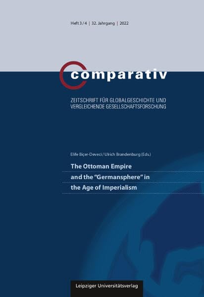The Ottoman Empire and the „Germansphere“ in the Age of Imperialism (Comparativ: Zeitschrift für Globalgeschichte und vergleichende Gesellschaftsforschung) Politics & History