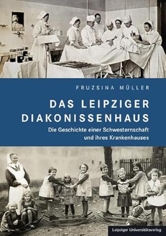Das Leipziger Diakonissenhaus: Die Geschichte einer Schwesternschaft und ihres Krankenhauses Medicine