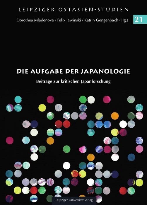 Die Aufgabe der Japanologie: Beiträge zur kritischen Japanforschung (Leipziger Ostasien-Studien: (bis Band 11 "Mitteldeutsche Studien zu Ostasien")) Politics & History