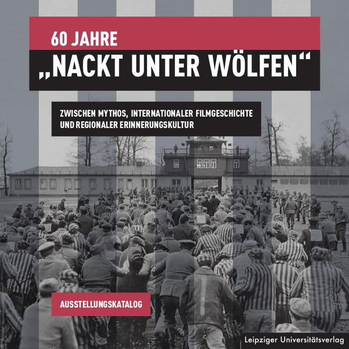 60 Jahre „Nackt unter Wölfen“: Zwischen Mythos, internationaler Filmgeschichte und regionaler Erinnerungskultur Film, Art & Culture