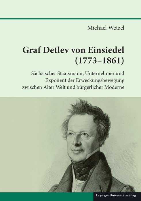 Graf Detlev von Einsiedel (1773-1861): Sächsischer Staatsmann, Unternehmer und Exponent der Erweckungsbewegung zwischen Alter Welt und bürgerlicher ... zur sächsischen Geschichte und Volkskunde) Politics & Society Books