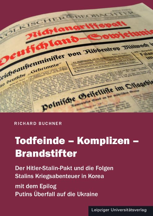 Todfeinde – Komplizen – Brandstifter: Der Hitler-Stalin-Pakt und die Folgen Stalins Kriegsabenteuer in Korea mit dem Epilog Putins Überfall auf die Ukraine German history