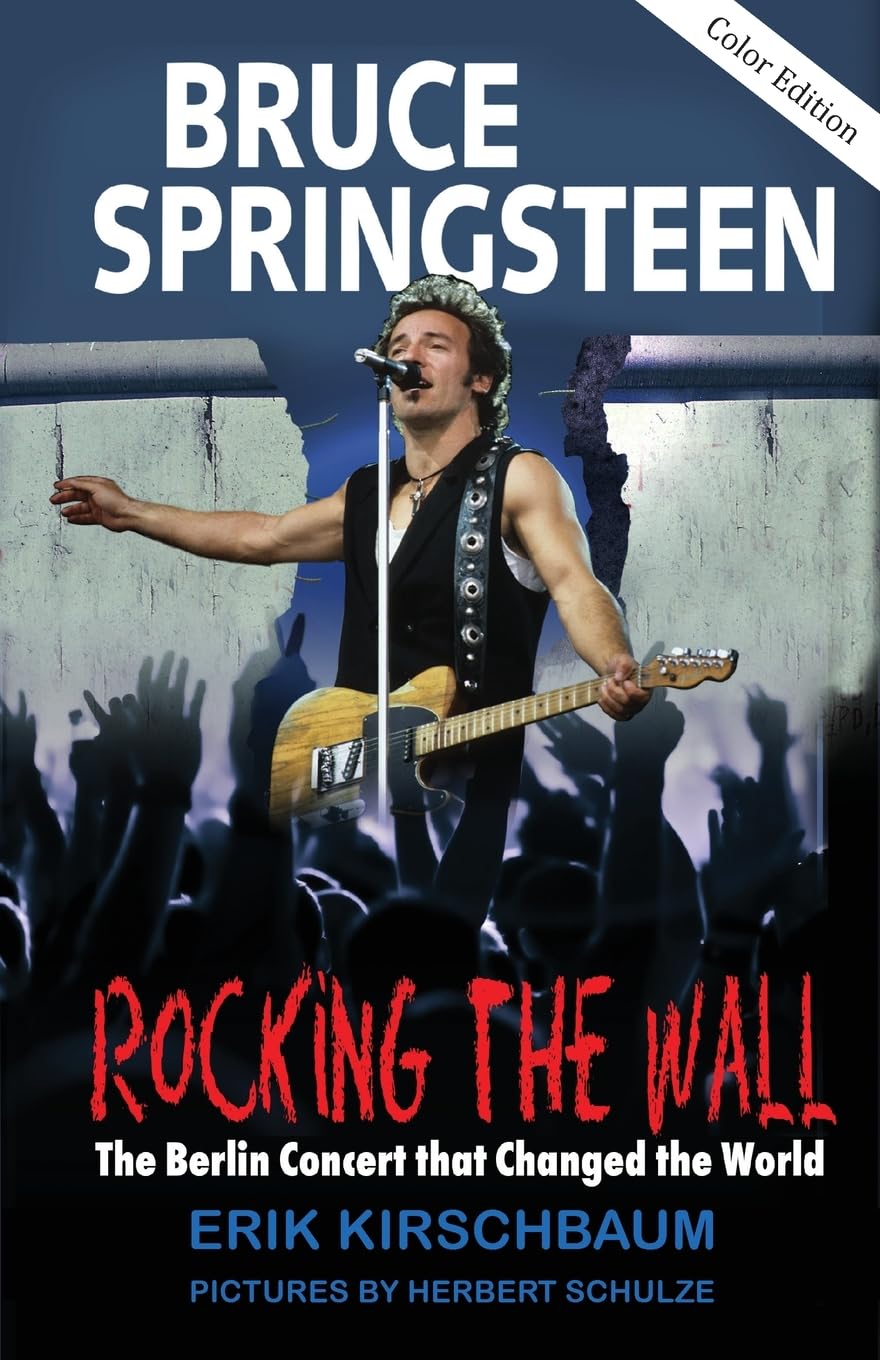 Rocking The Wall: Bruce Springsteen: The Berlin Concert That Changed the World. The Untold Story How the Boss Played Behind the Iron Curtain Art & Literature