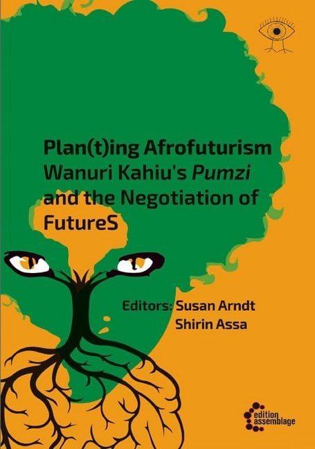 Narrating the FutureS: Speculative Fiction. A Polylogue on Kanuri Wahiu´s Pumzi (Postcolonial Posthumanism) Books