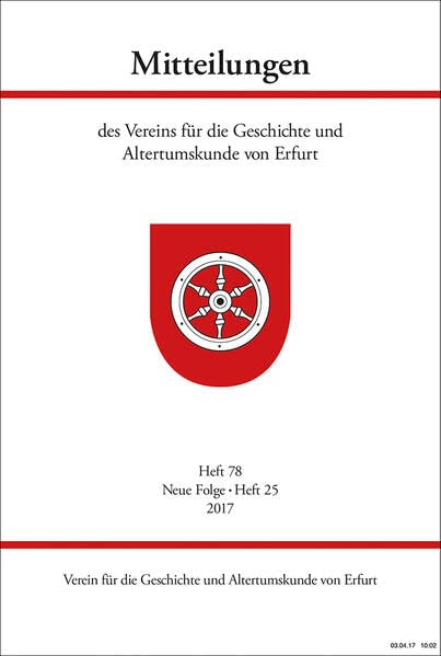 Mitteilungen des Vereins für die Geschichte und Altertumskunde von Erfurt: Heft 78, Neue Folge Heft 24 (2017) Politics & History