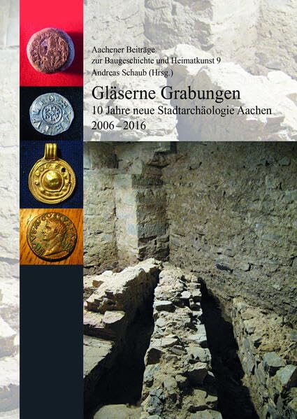 Gläserne Grabungen. 10 Jahre neue Stadtarchäologie Aachen 2006-2016 (=Aachener Beoiträge zur Baugeschichte und Heimatkunst 9) Natural Sciences
