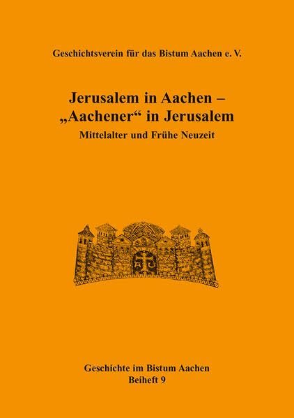 Jerusalem in Aachen - "Aachener" in Jerusalem: Mittelalter und Frühe Neuzeit (Beihefte der Zeitschrift des Aachener Geschichtsvereins) Politics & History