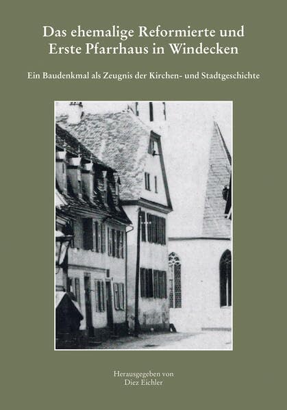 Das ehemalige Reformierte und Erste Pfarrhaus in Windecken: Ein Baudenkmal als Zeugnis der Kirchen- und Stadtgeschichte Politics & History