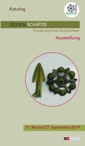 BODENSCHÄTZE. Funde und ihre Geschichte: Katalog zur Ausstellung 31. Mai bis 27 September 2019 Natural Sciences