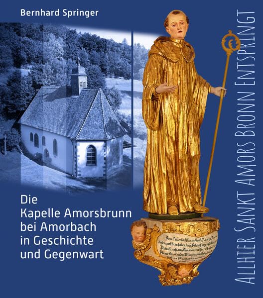 Allhier Sankt Amors Bronn entspringt: Die Kapelle Amorsbrunn bei Amorbach in Geschichte und Gegenwart German history