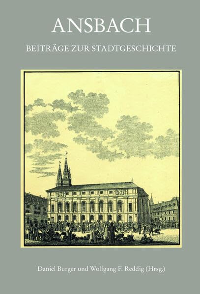 Ansbach. Beiträge zur Stadtgeschichte: Jahrbuch des Historischen Vereins für Mittelfranken 106 Politics & History