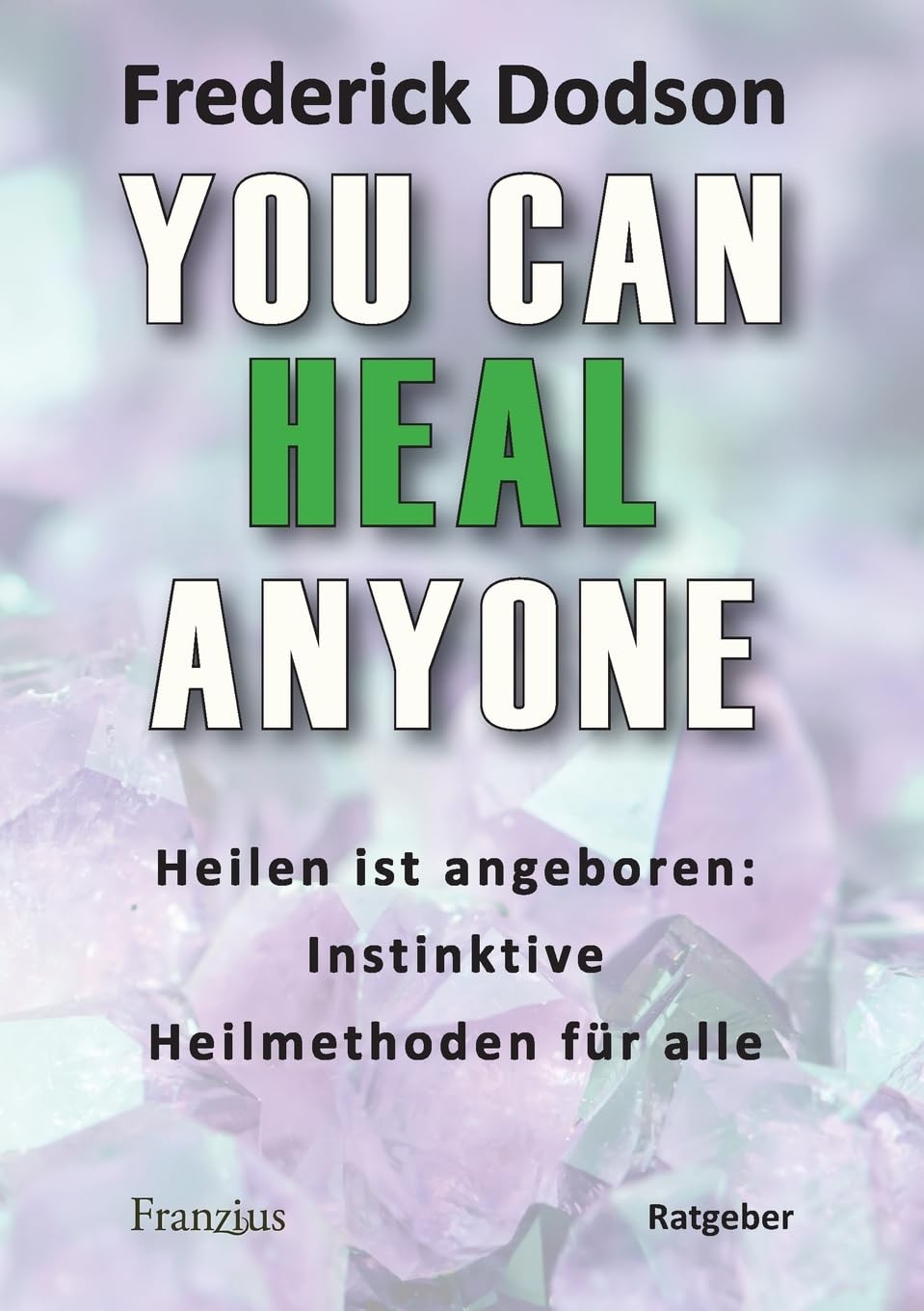 You can heal anyone: Heilen ist angeboren: Instinktive Heilmethoden für alle Health, Nutrition & Fitness