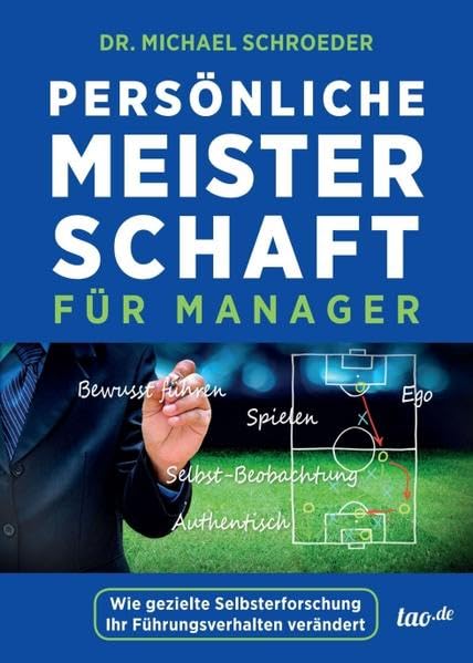 Persönliche Meisterschaft für Manager: Wie gezielte Selbsterforschung Ihr Führungsverhalten verändert Business, Finance & Career