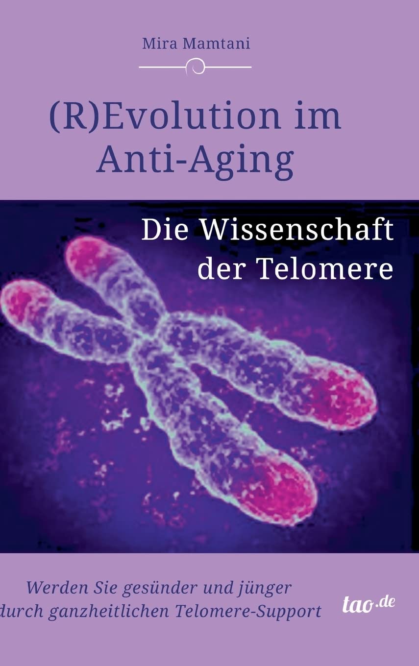 (R)Evolution im Anti-Aging: Die Wissenschaft der Telomere: Werden Sie gesünder und jünger durch ganzheitlichen Telomere-Support Medicine