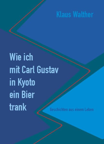 Wie ich mit Carl Gustav in Kyoto ein Bier trank.: Geschichten aus einem Leben. Contemporary literature