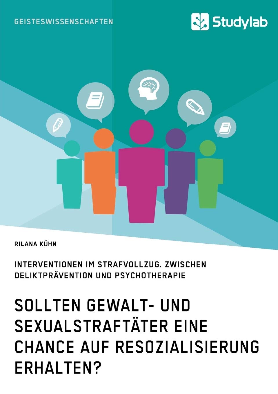 Sollten Gewalt- und Sexualstraftäter eine Chance auf Resozialisierung erhalten?: Interventionen im Strafvollzug. Zwischen Deliktprävention und Psychotherapie Social Sciences