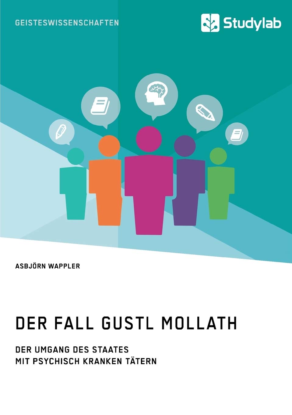 Der Fall Gustl Mollath. Der Umgang des Staates mit (vermeintlich) psychisch kranken Tätern: Magisterarbeit Law