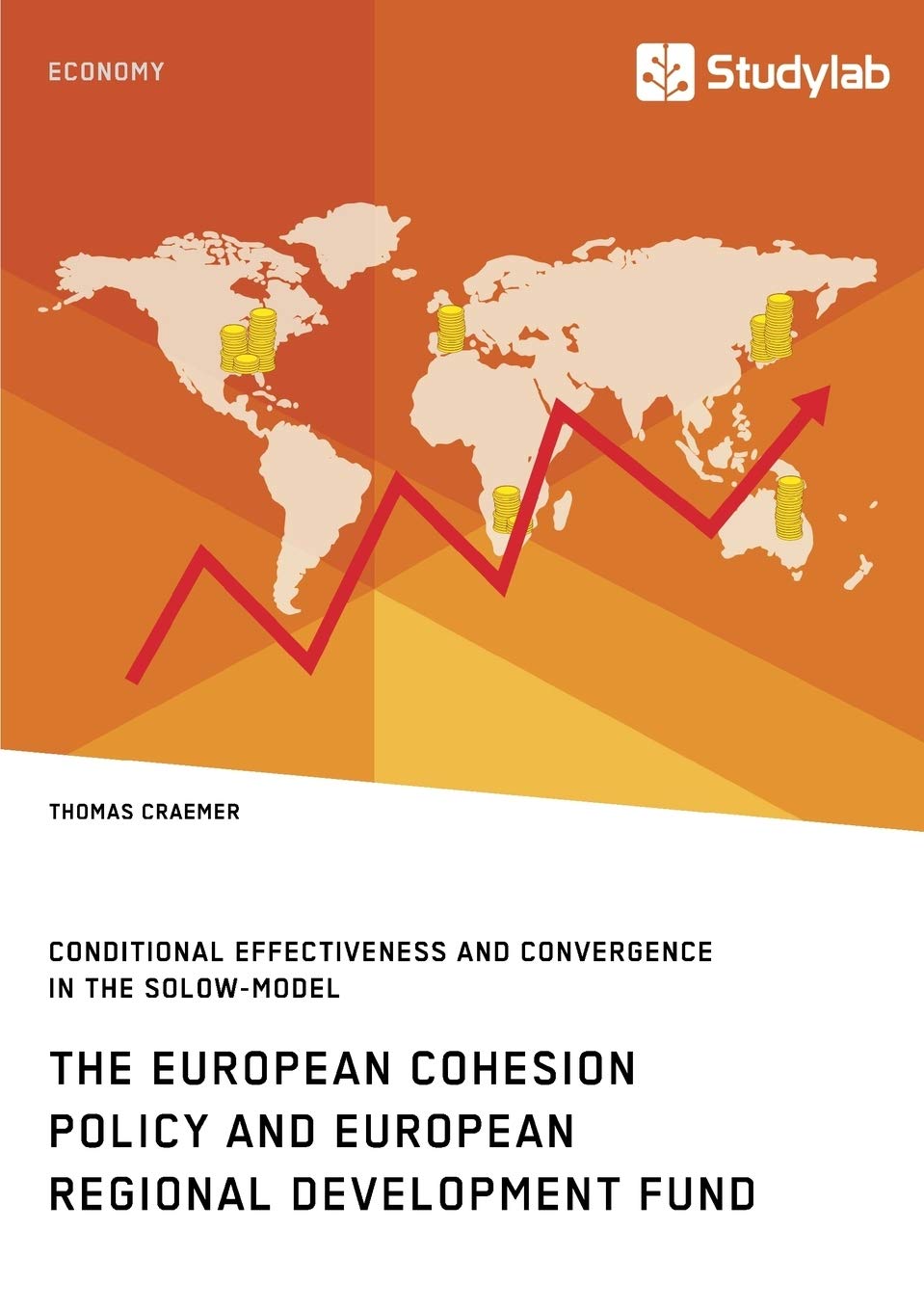 The European Cohesion Policy and European Regional Development Fund. Conditional Effectiveness and Convergence in the Solow-Model: Magisterarbeit Law