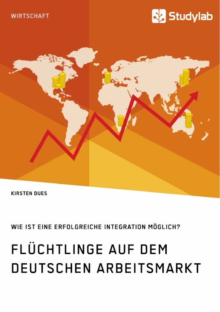 Flüchtlinge auf dem deutschen Arbeitsmarkt. Wie ist eine erfolgreiche Integration möglich? Law