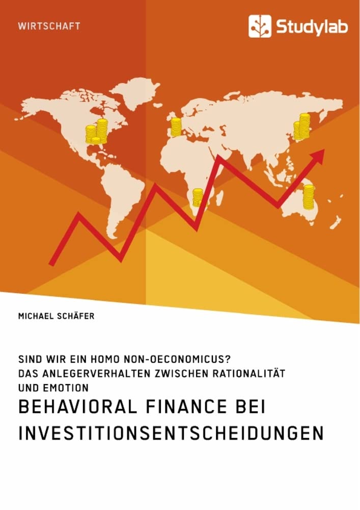 Behavioral Finance bei Investitionsentscheidungen. Das Anlegerverhalten zwischen Rationalität und Emotion: Sind wir ein Homo non-oeconomicus? Law