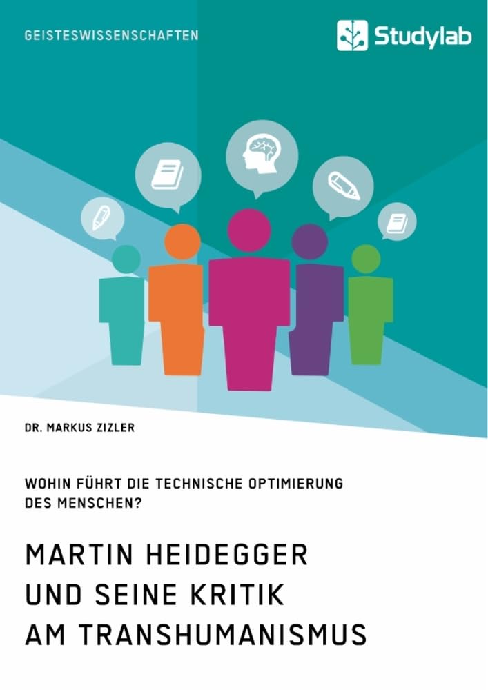 Martin Heidegger und seine Kritik am Transhumanismus. Wohin führt die technische Optimierung des Menschen? Philosophy