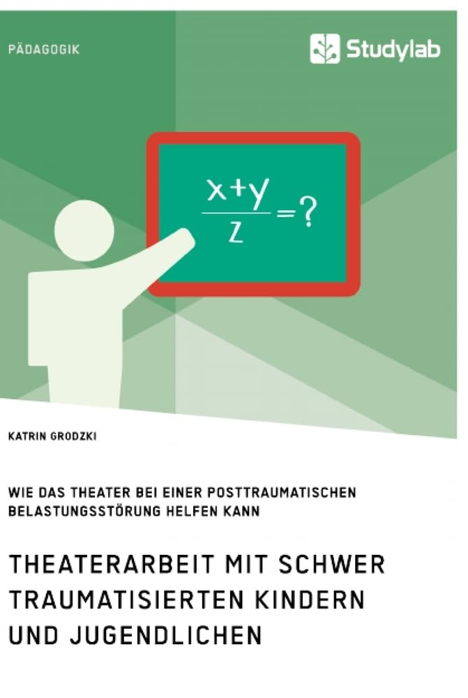 Theaterarbeit mit schwer traumatisierten Kindern und Jugendlichen. Wie das Theater bei einer Posttraumatischen Belastungsstörung helfen kann book