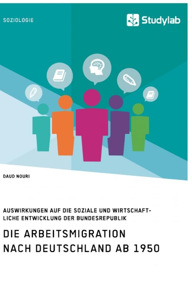 Die Arbeitsmigration nach Deutschland ab 1950. Auswirkungen auf die soziale und wirtschaftliche Entwicklung der Bundesrepublik Law
