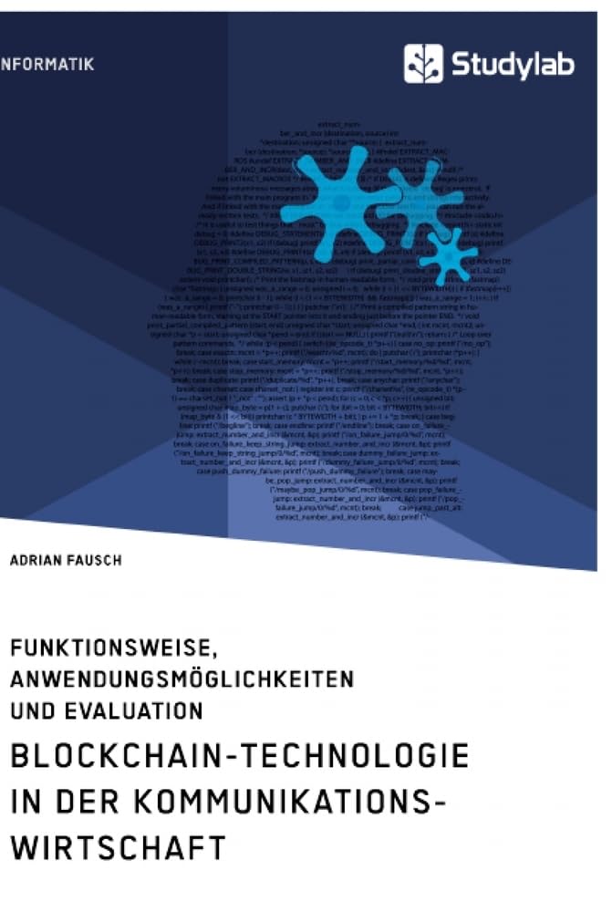 Blockchain-Technologie in der Kommunikationswirtschaft. Funktionsweise, Anwendungsmöglichkeiten und Evaluation Business, Finance & Career