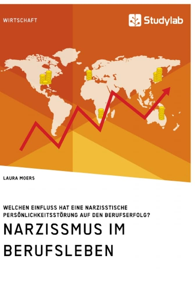Narzissmus im Berufsleben. Welchen Einfluss hat eine narzisstische Persönlichkeitsstörung auf den Berufserfolg? Business, Finance & Career