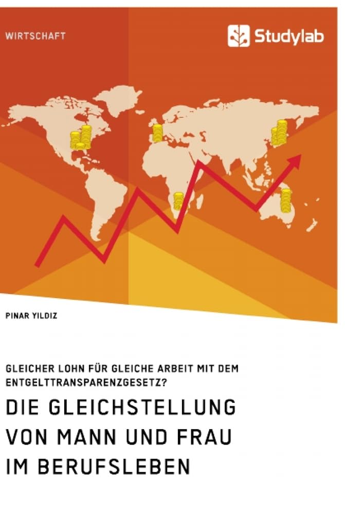 Die Gleichstellung von Mann und Frau im Berufsleben. Gleicher Lohn für gleiche Arbeit mit dem Entgelttransparenzgesetz? Law