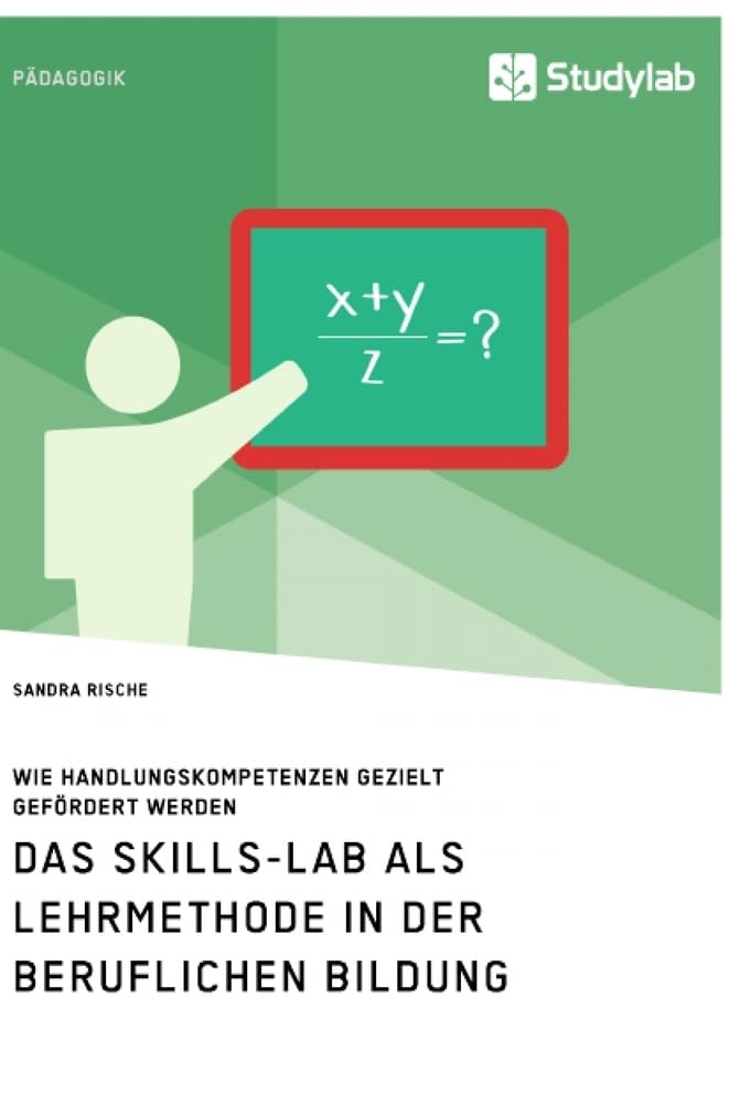 Das Skills-Lab als Lehrmethode in der beruflichen Bildung. Wie Handlungskompetenzen gezielt gefördert werden Study Guides
