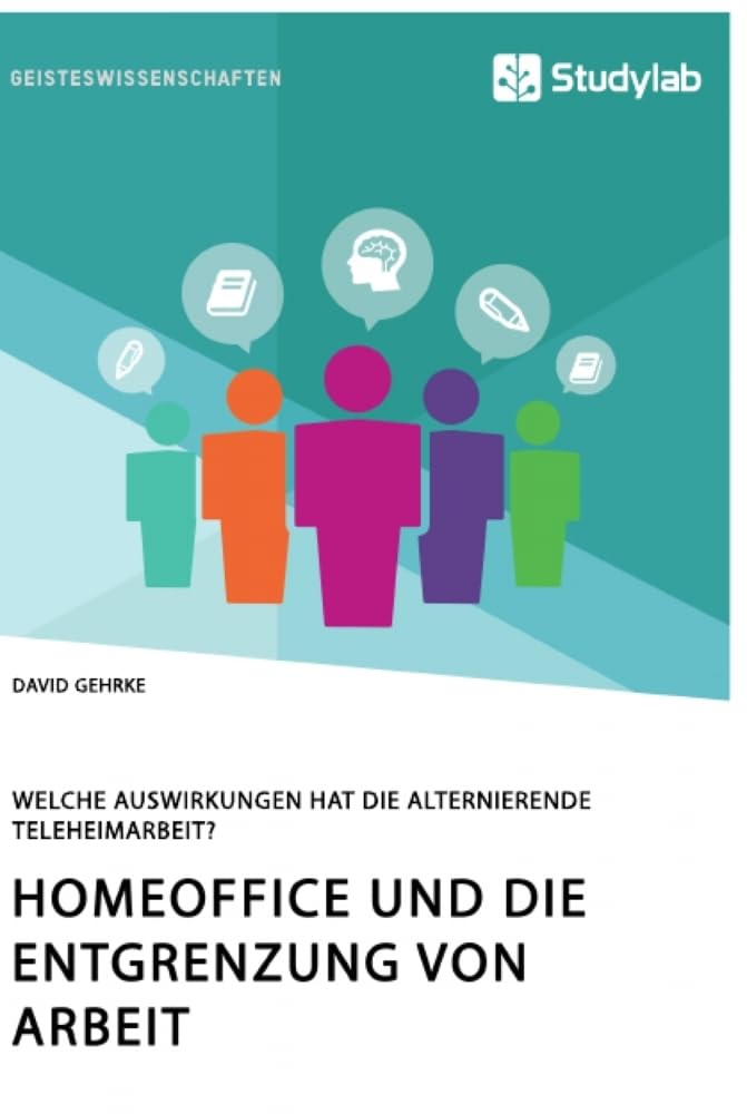 Homeoffice und die Entgrenzung von Arbeit. Welche Auswirkungen hat die alternierende Teleheimarbeit? Law