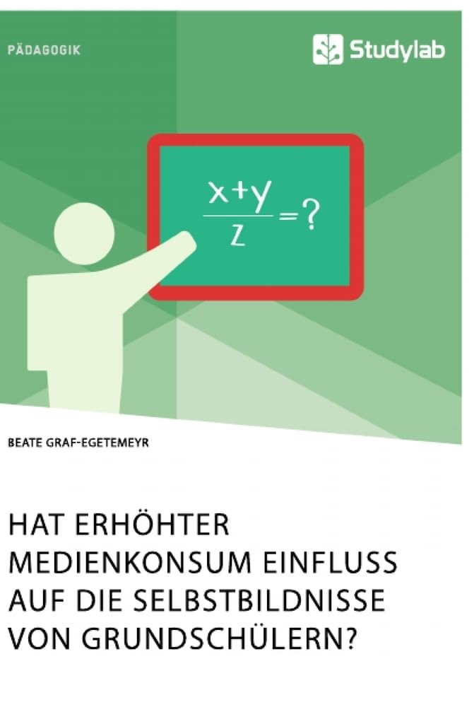Hat erhöhter Medienkonsum Einfluss auf die Selbstbildnisse von Grundschülern? Learning & Reference