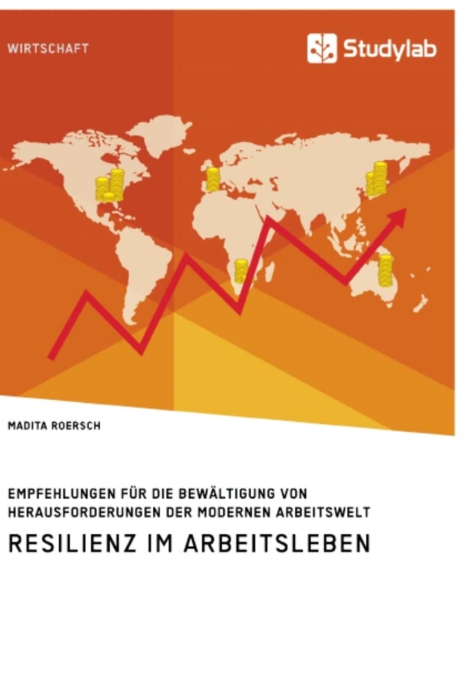 Resilienz im Arbeitsleben. Empfehlungen für die Bewältigung von Herausforderungen der modernen Arbeitswelt Business, Finance & Career