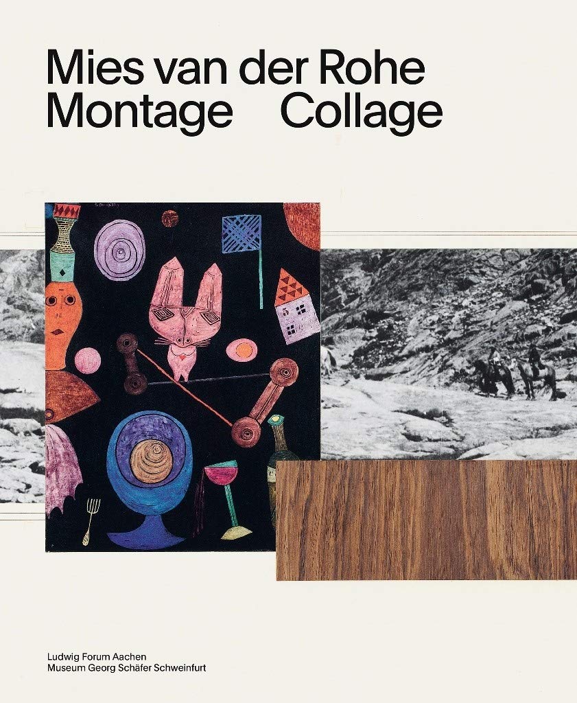 Mies van der Rohe. Montage. Collage: Ausst.Kat. Ludwigforum Aachen 2016 / Museum Georg Schäfer Schweinfurt 2017 Architecture