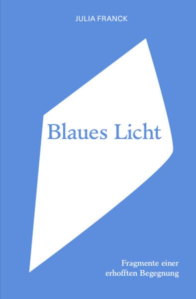 Julia Franck. Blaues Licht - Fragmente einer erhofften Begegnung. Blue Light - Fragments of an Anticipated Encounter Film, Art & Culture