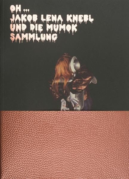 Oh ... Jakob Lena Knebl und die mumok Sammlung: Ausst.Kat. mumok – museum moderner kunst stiftung ludwig wien, 2017 Film, Art & Culture