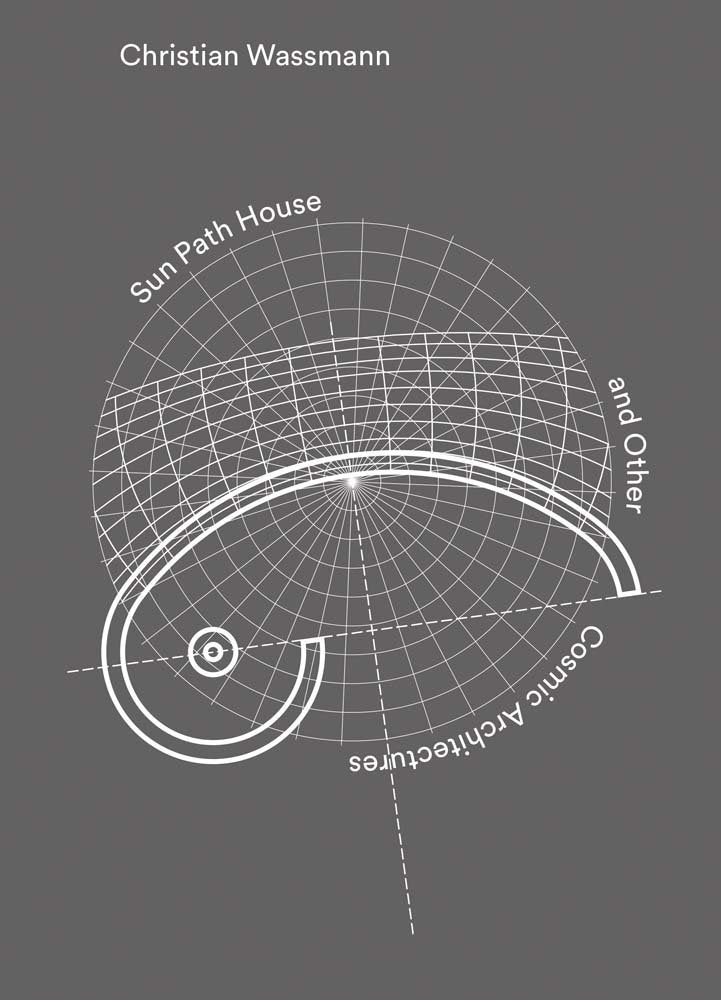Christian Wassmann. Sun Path House and Other Cosmic Architectures Architecture