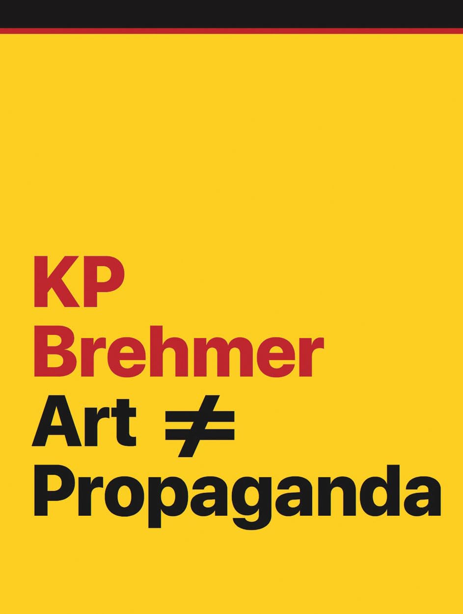 KP Brehmer. Art ≠ Propaganda: Ausst. Kat. Neues Museum Nürnberg, Hamburger Kunsthalle, Gemeentemuseum Den Haag, ARTER Istanbul Film, Art & Culture