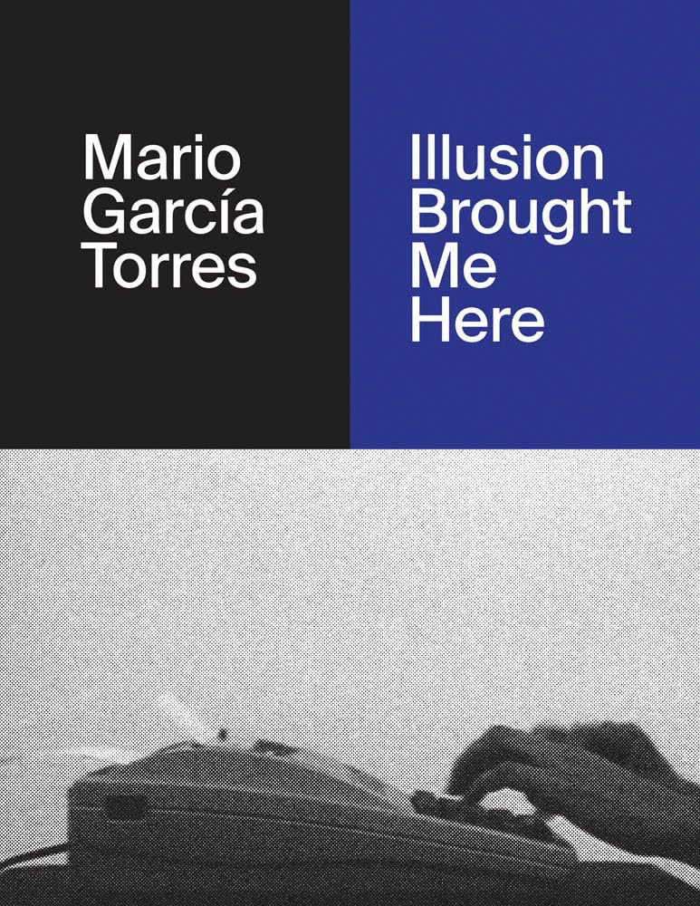 Mario García Torres. Illusion Brought Me Here Film, Art & Culture