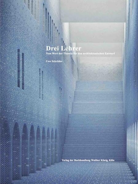 Uwe Schröder. Drei Lehrer. Vom Wert der Theorie für den architektonischen Entwurf Architecture