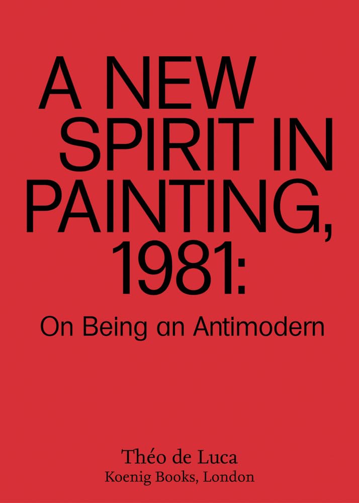 A New Spirit in Painting, 1981: On Being an Antimodern Essays & Short Stories