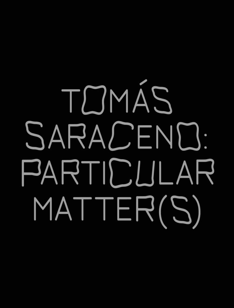 Tomas Saraceno: Particular Matter(s): Ausst. Kat. The Shed, New York Books