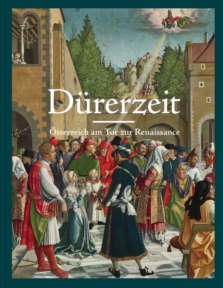 Dürerzeit. Österreich am Tor zur Renaissance: Ausst. Kat. Belvedere, Wien Film, Art & Culture