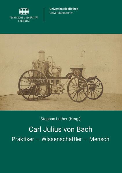 Carl Julius von Bach: Praktiker – Wissenschaftler – Mensch Business & Technology