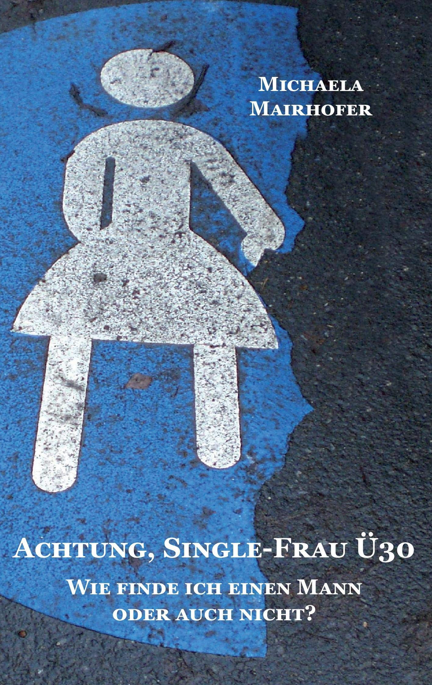 Achtung, Single-Frau Ü30. Wie finde ich einen Mann oder auch nicht? Contemporary literature