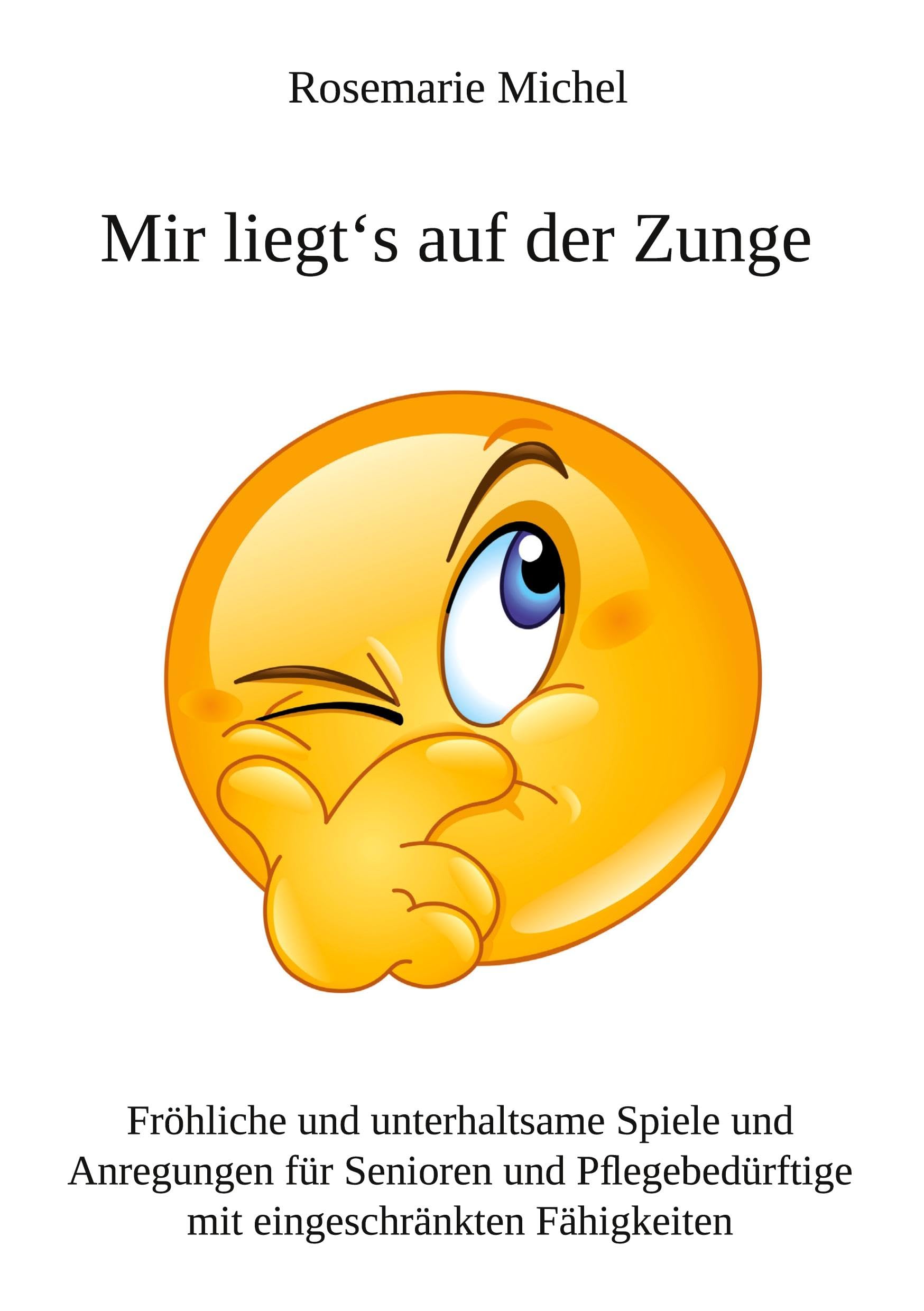 Mir liegt‘s auf der Zunge: Fröhliche und unterhaltsame Spiele und Anregungen für Senioren und Pflegebedürftige mit eingeschränkten Fähigkeiten Self-help