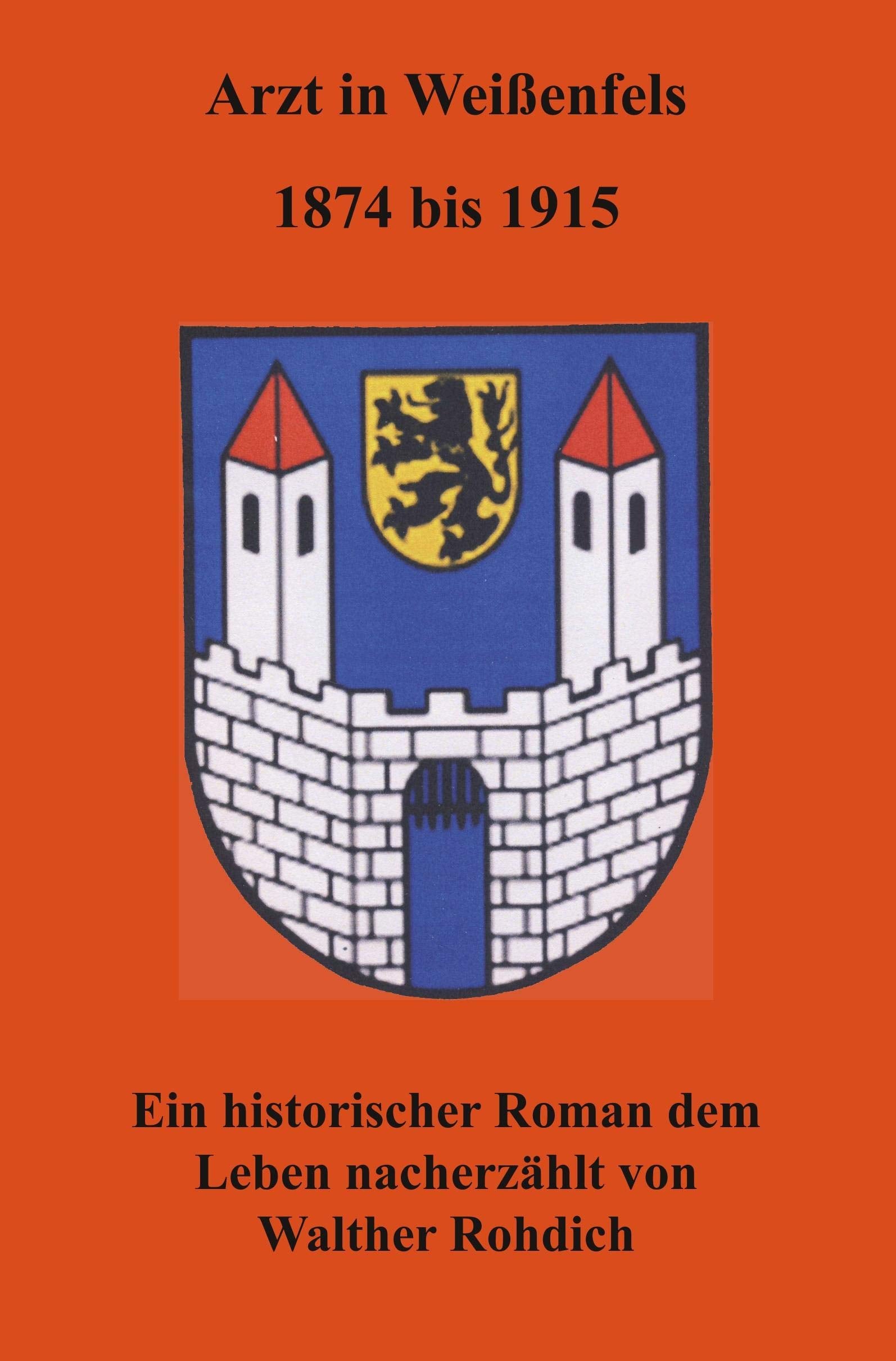 Arzt in Weißenfels, 1874 bis 1915: Ein historischer Roman dem Leben nacherzählt von Walther Rohdich Contemporary literature Books